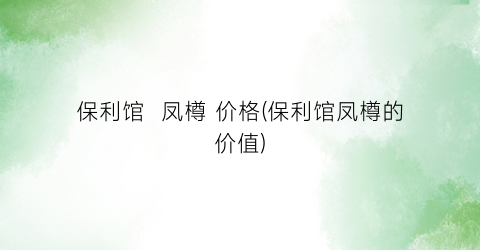 “保利馆  凤樽 价格(保利馆凤樽的价值)